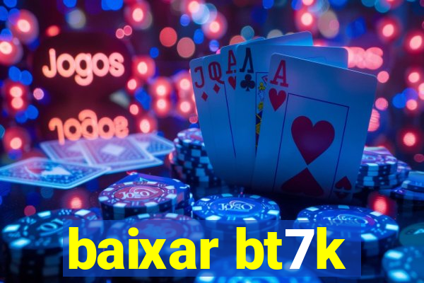 baixar bt7k